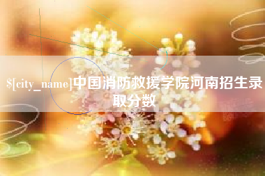 利津中国消防救援学院河南招生录取分数