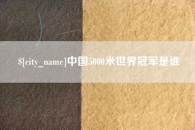 利津中国5000米世界冠军是谁