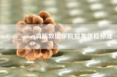 利津消防救援学院报考体检标准