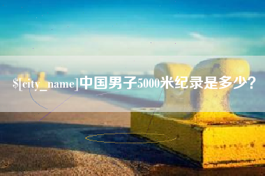 利津中国男子5000米纪录是多少？