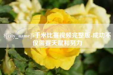 利津5千米比赛视频完整版-成功不仅需要天赋和努力