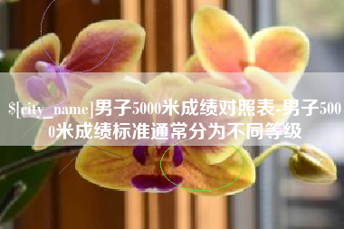 利津男子5000米成绩对照表-男子5000米成绩标准通常分为不同等级
