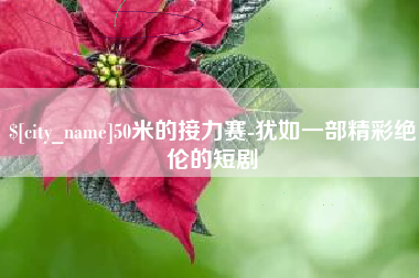 利津50米的接力赛-犹如一部精彩绝伦的短剧