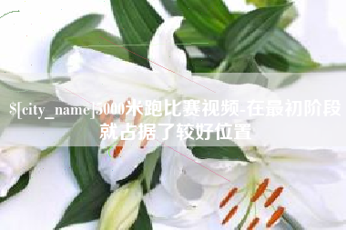 利津5000米跑比赛视频-在最初阶段就占据了较好位置