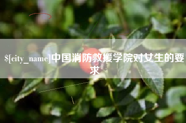 利津中国消防救援学院对女生的要求