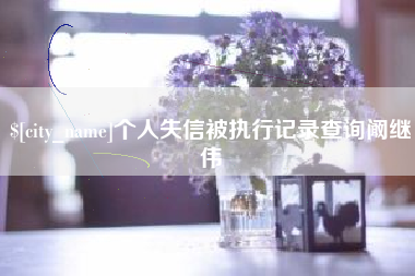 利津个人失信被执行记录查询阚继伟