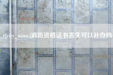 利津消防资格证书丢失可以补办吗