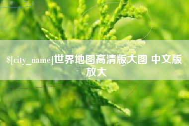 利津世界地图高清版大图 中文版 放大