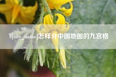 利津怎样分中国地图的九宫格