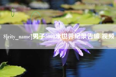 利津男子5000米世界纪录告破 视频