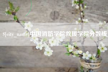 利津中国消防学院救援学院分数线